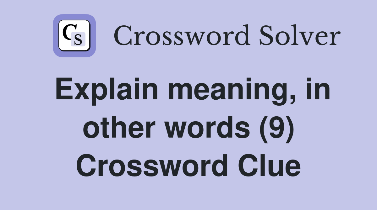 Explain meaning, in other words (9) Crossword Clue Answers